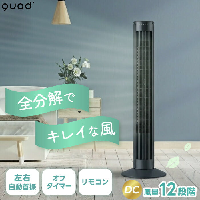 タワーファン DCモーター 扇風機 QUADS 全分解 丸洗い 洗える 12段階 左右首振り 縦型扇風機 大風量 スリムファン おやすみモード 静音 省エネ お手入れ簡単 床置き 換気 リビング 寝室 熱中症対策 夏家電  暑さ対策 新生活 プレゼント ギフト
